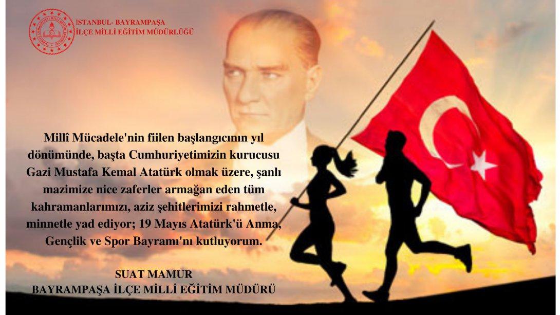 İlçe Milli Eğitim Müdürümüz Sayın Suat MAMUR'un 19 Mayıs Atatürk'ü Anma Gençlik ve Spor Bayramı Mesajı