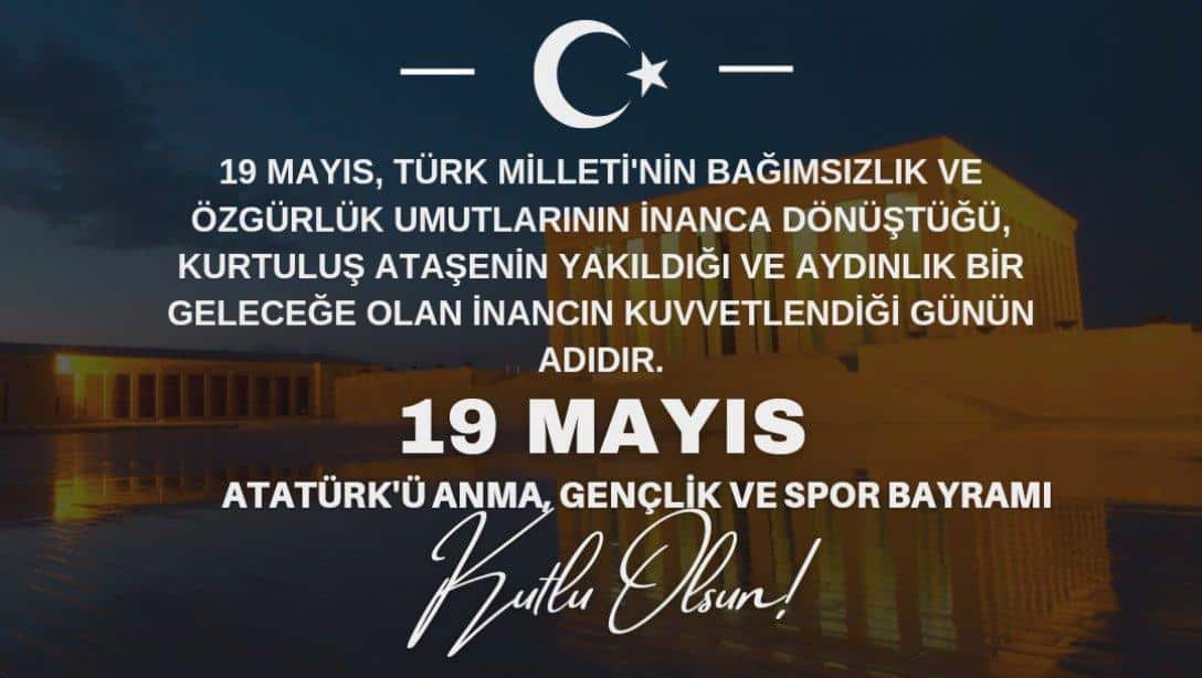 İlçe Milli Eğitim Müdürümüz Sayın Suat MAMUR' un 19 Mayıs Atatürk'ü Anma Gençlik ve Spor Bayramı Mesajı